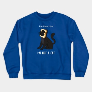 I'm Here Live, I'm Not A Cat Crewneck Sweatshirt